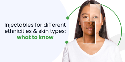 Injectables for different ethnicities & skin types: what to know
